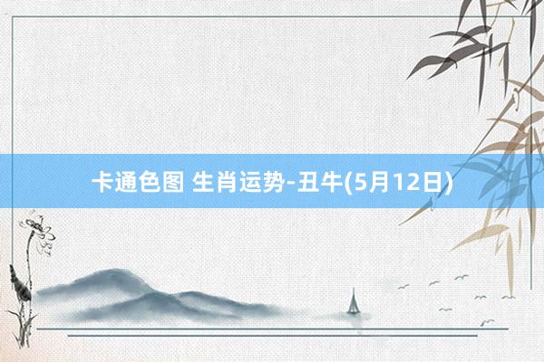 卡通色图 生肖运势-丑牛(5月12日)