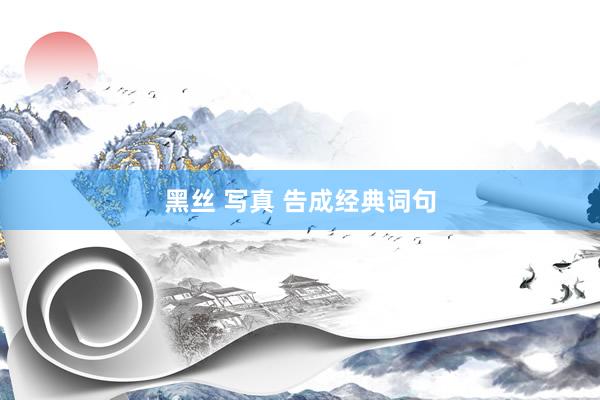 黑丝 写真 告成经典词句